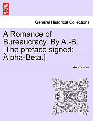 A Romance of Bureaucracy. by A.-B. [The Preface... 1241205140 Book Cover
