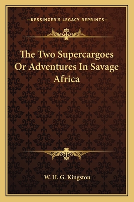 The Two Supercargoes Or Adventures In Savage Af... 1162787449 Book Cover