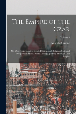 The Empire of the Czar; or, Observations on the... 1019202564 Book Cover