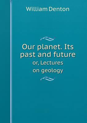 Our planet. Its past and future or, Lectures on... 5519257485 Book Cover