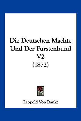 Die Deutschen Machte Und Der Furstenbund V2 (1872) [German] 1161078924 Book Cover