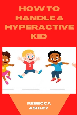 How to Handle a Hyperactive Kid B0BHC8WBMT Book Cover