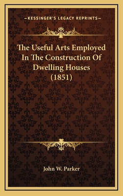 The Useful Arts Employed in the Construction of... 1165190141 Book Cover