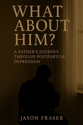 What About Him? A Father's Journey Through Post... B0FYNJMZ5P Book Cover