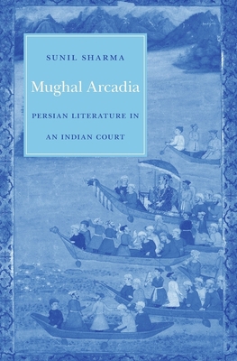 Mughal Arcadia: Persian Literature in an Indian... 0674975855 Book Cover