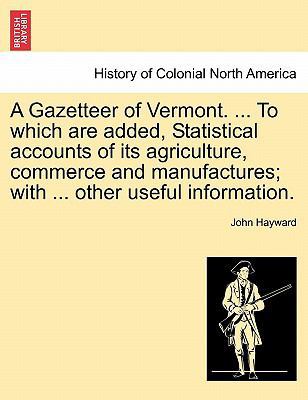 A Gazetteer of Vermont. ... to Which Are Added,... 124131604X Book Cover