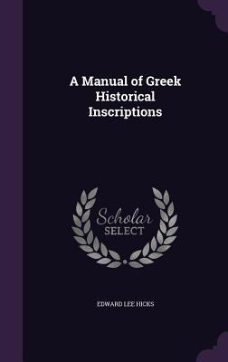 A Manual of Greek Historical Inscriptions 1357522770 Book Cover