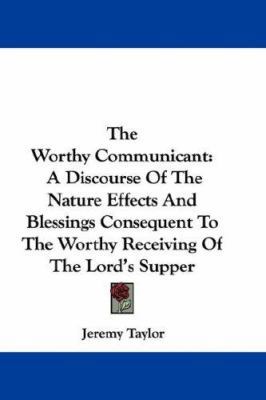 The Worthy Communicant: A Discourse Of The Natu... 0548368449 Book Cover