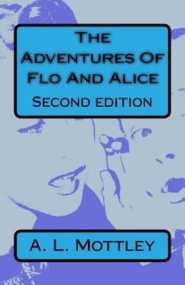 The Adventures Of Flo And Alice. Second Edition 1540649083 Book Cover