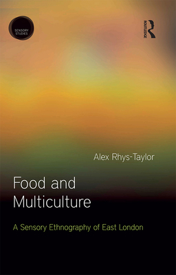 Food and Multiculture: A Sensory Ethnography of... 1472581164 Book Cover