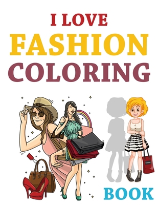 I Love Fashion Coloring Book: Fashion Coloring Book For Girls, I Love Fashion Coloring Book B08JDXBN47 Book Cover