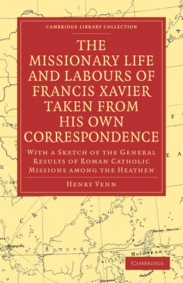 The Missionary Life and Labours of Francis Xavi... 1108011829 Book Cover