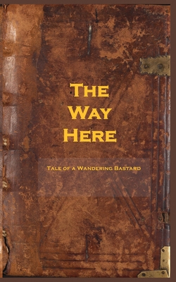 The Way Here: Tale of a Wandering Bastard B0DZCSD31T Book Cover
