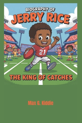 Biography of Jerry Rice: The King of Catches B0F4DW2DKH Book Cover