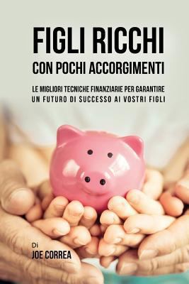 Figli ricchi con pochi accorgimenti: Le miglior... [Italian] 172054655X Book Cover