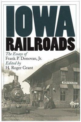 Iowa Railroads: The Essays of Frank P. Donovan,... 0877457239 Book Cover