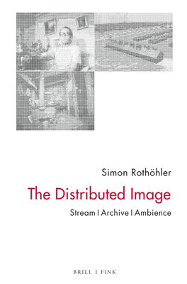 The Distributed Image: Stream - Archive - Ambience 3770567773 Book Cover
