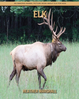 Elk: An Amazing Animal Picture Book about Elk for Kids B08JB794SR Book Cover