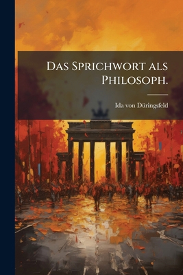 Das Sprichwort als Philosoph. [German] 1247333620 Book Cover