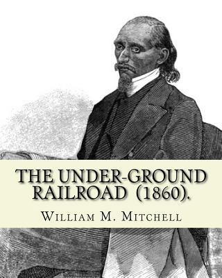 The Under-Ground Railroad (1860). By: William M... 1717032583 Book Cover
