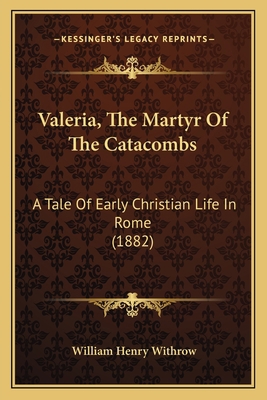 Valeria, The Martyr Of The Catacombs: A Tale Of... 116412563X Book Cover