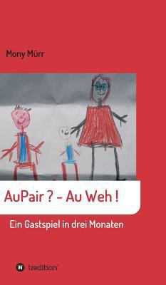 AuPair ? - Au weh !: Ein Gastspiel in 3 Monaten [German] 3746993458 Book Cover