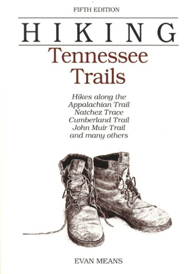 Hiking Tennessee Trails: Hikes Along Natchez, Trace, Cumberland Trail, John Muir Trail, Overmountain Victory Trail, and many others