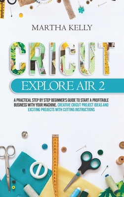 Cricut Explore Air 2: A practical step by step ... 1914142810 Book Cover