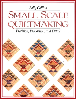 Small Scale Quiltmaking: Precision, Proportion,... 1571200096 Book Cover