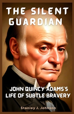 The Silent Guardian: John Quincy Adams's Life o...            Book Cover