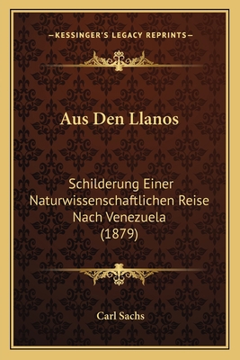Aus Den Llanos: Schilderung Einer Naturwissensc... [German] 1167651685 Book Cover