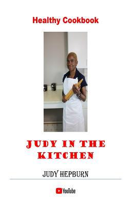 Judy In The Kitchen: Healthy Cookbook 1986941914 Book Cover