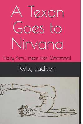 A Texan Goes to Nirvana: Hairy Arm...I mean Har... 1095811541 Book Cover
