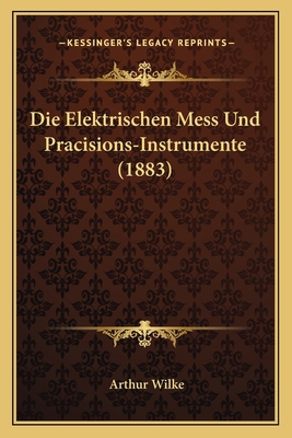 Die Elektrischen Mess Und Pracisions-Instrument... [German] 1168424410 Book Cover