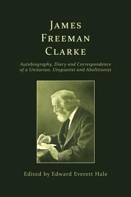 James Freeman Clarke: Autobiography, Diary and ... 1633917053 Book Cover