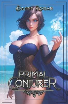 Primal Conjurer: A Progression Fantasy B0CYLQXWC4 Book Cover