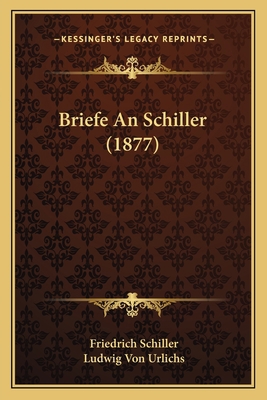Briefe An Schiller (1877) [German] 1165949199 Book Cover