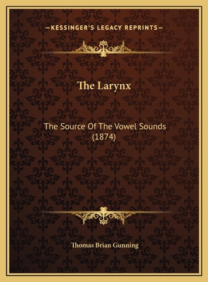 The Larynx: The Source Of The Vowel Sounds (1874) 1169543375 Book Cover