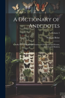 A Dictionary of Anecdotes: Chiefly Historical, ... 1022448501 Book Cover
