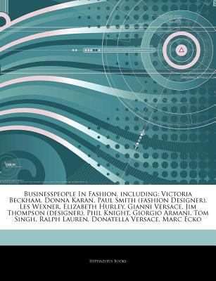 Articles on Businesspeople in Fashion, Including : Victoria Beckham, Donna Karan, Paul Smith (fashion Designer), les Wexner, Elizabeth Hurley, Gianni V