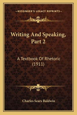 Writing And Speaking, Part 2: A Textbook Of Rhe... 1165150581 Book Cover