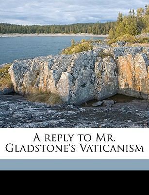 A Reply to Mr. Gladstone's Vaticanism 1149270802 Book Cover