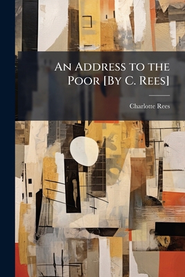 An Address to the Poor [By C. Rees] 1147012377 Book Cover