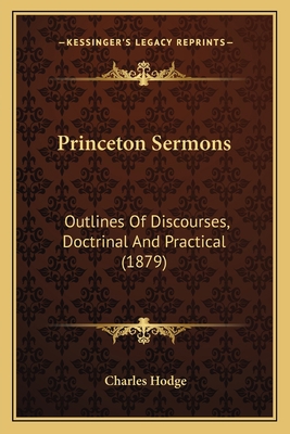 Princeton Sermons: Outlines Of Discourses, Doct... 1167011619 Book Cover