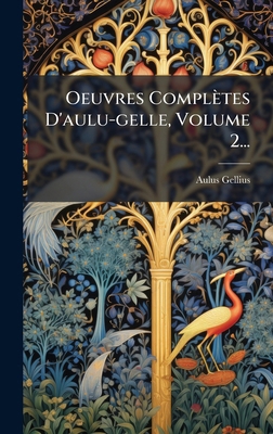 Oeuvres Complètes D'aulu-gelle, Volume 2... [Latin] 1024709647 Book Cover