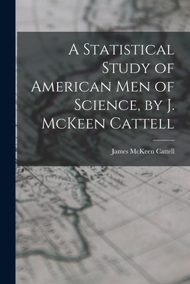 A Statistical Study of American men of Science,... 1019227877 Book Cover