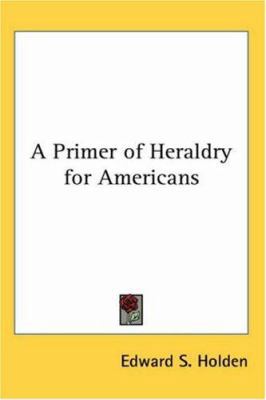A Primer of Heraldry for Americans 1417924624 Book Cover