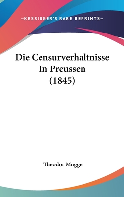 Die Censurverhaltnisse in Preussen (1845) [German] 1162506970 Book Cover