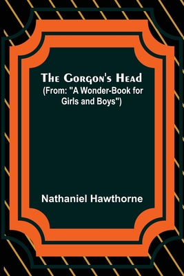 The Gorgon's Head; (From: "A Wonder-Book for Gi... 9356153140 Book Cover