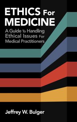 ETHICS for MEDICINE : A Guide to Handling Ethical Issues for Medical Practitioners